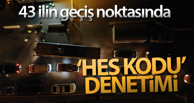 43 ilin geçiş noktalarında gece yarısı HES kod kontrolü: otobüsler tek tek durduruluyor
