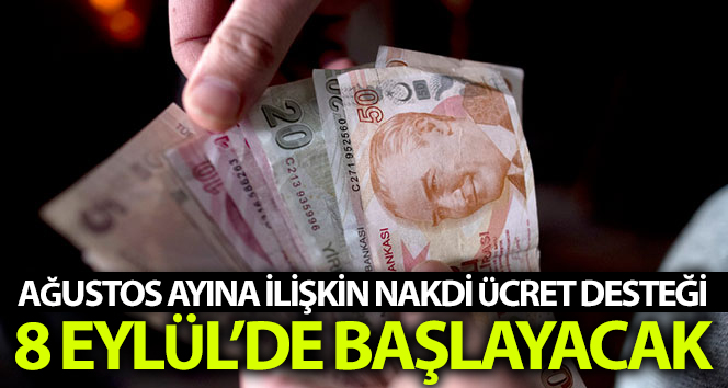 Ağustos Nakit Ücret Desteği ödemeleri 8 Eylül’de başlayacak