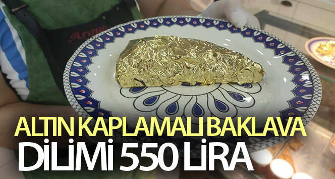 Altın kaplama baklava yaptı, 550 liraya dilim sattı