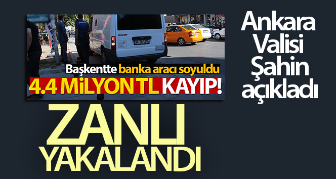 Ankara Valisi Şahin: Kendisine emanet edilen parayla kaçan zanlı yakalandı