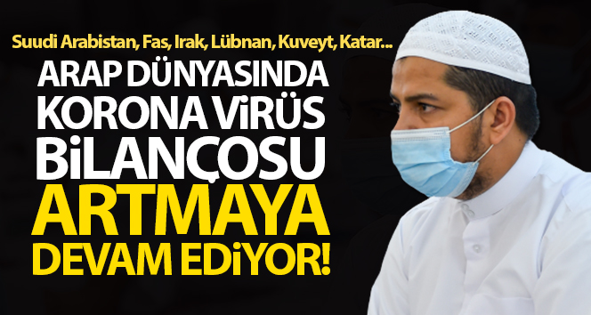 Arap dünyasında corona virüs dengesi artmaya devam ediyor!