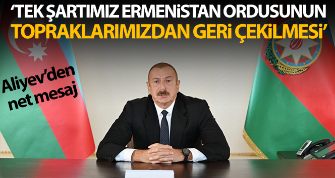 Azerbaycan Cumhurbaşkanı Aliyev: ‘Tek şartımız Ermeni ordusunun topraklarımızdan çekilmesi’