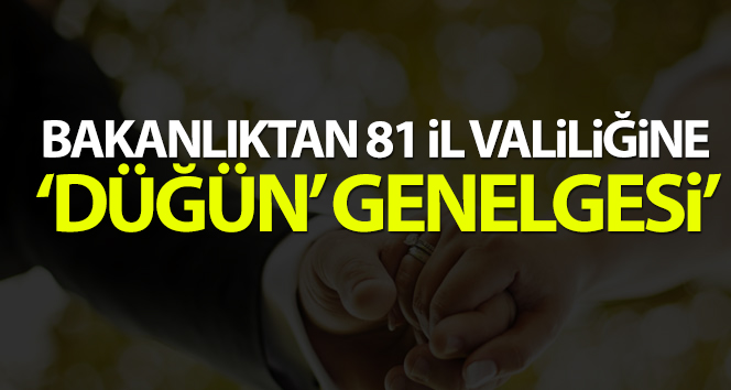 Bakanlıktan 81 İl Valiliğine ‘Düğün’ genelgesi