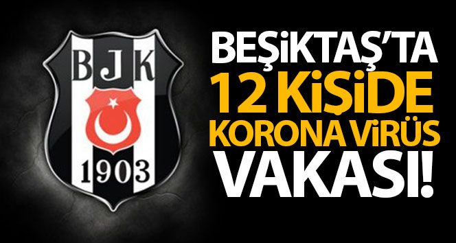 Beşiktaş’ta 12 kişide Covid-19 pozitif çıktı