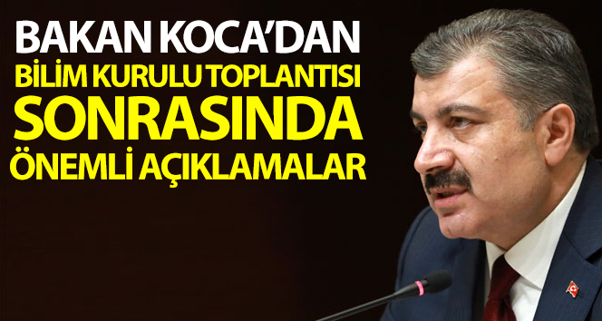 Bilim kurulu toplantısı sonrası Bakan Koca’dan açıklamalar