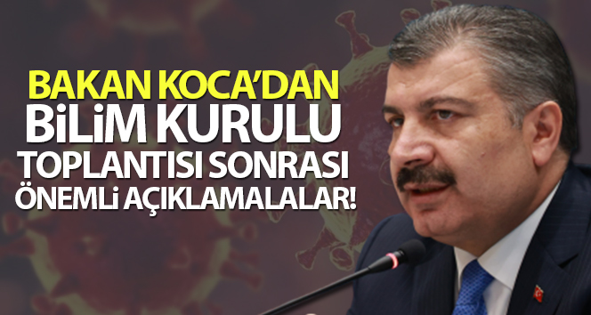 Bilim Kurulu toplantısı sonrası Bakan Koca’dan flaş açıklamalar!
