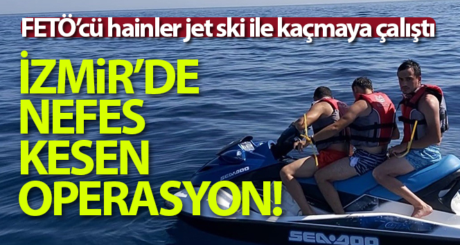 Çeşme’de jet ski ile kaçmaya çalışan FETÖ şüphelileri yakalandı