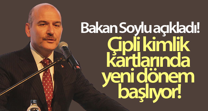 Çipli kimlik kartlarında yeni bir dönem başlıyor! İçişleri Bakanı Soylu açıkladı