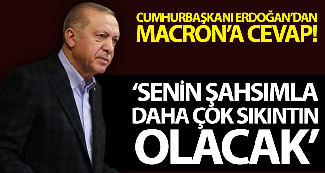 Cumhurbaşkanı Erdoğan: “Sayın Macron, şahsen benimle daha çok sorun yaşarsınız”.