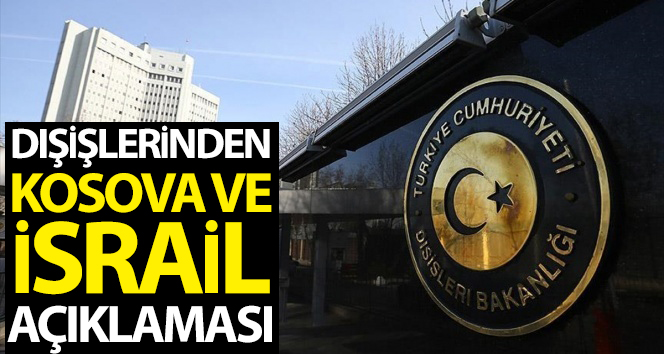 Dış ilişkilerden Kosova ve İsrail açıklaması: “Uluslararası hukukun açık bir ihlalini oluşturacak adım”;