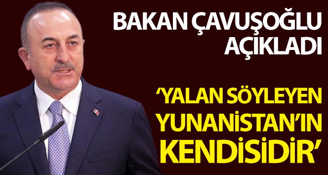 Dışişleri Bakanı Çavuşoğlu: “Yalan Yunanistan’ın ta kendisidir”;