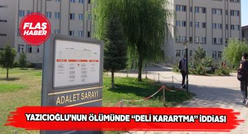 Merhum Yazıcıoğlu’nun davasında gerginlik yaşandı