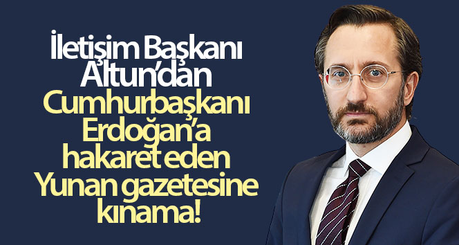 İletişim Başkanı Altun’un Cumhurbaşkanı Erdoğan’a hakaret ettiği gerekçesiyle Yunan gazetesine kınaması
