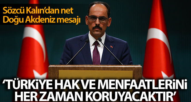 Kalın Sözcü: ‘Türkiye, sahada olduğu gibi, masada güçlü aktörlerin hem haklarını hem de çıkarlarını her zaman koruyacaktır’
