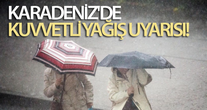 Karadeniz’de kuvvetli yağış uyarısı