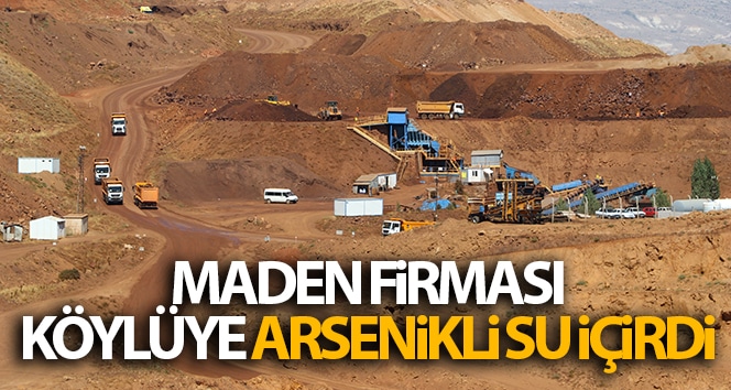 Maden firması köylüye arsenikli su içirdi