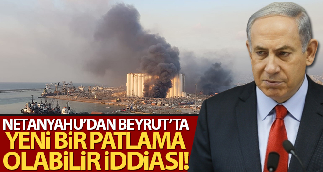 Netanyahu’nun BM’de “Beyrut’ta yeni bir patlama olabilir” iddiası!