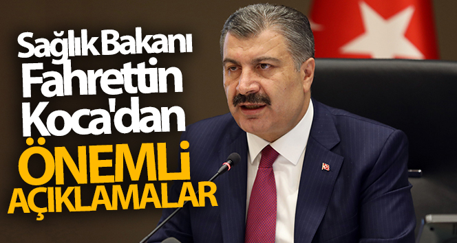 Sağlık Bakanı Fahrettin Koca’dan önemli açıklamalar