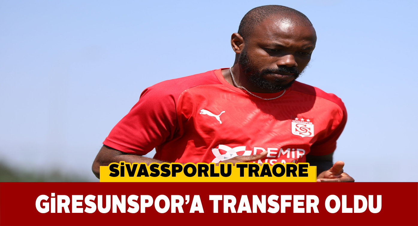 Sivasspor’dan ayrılan Traore Giresunspor ile anlaştı