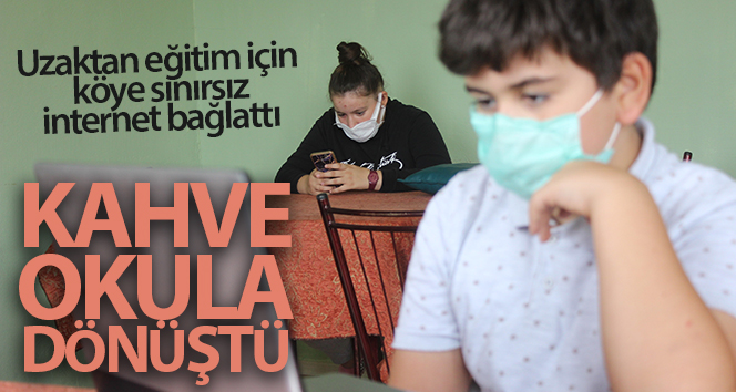 Uzaktan eğitim için köye sınırsız internet bağlandı, kahve okula dönüştü