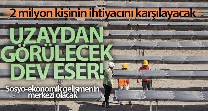 Uzaydan görülecek, 2 milyon kişinin elektrik ihtiyacını karşılayacak