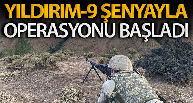 Yıldırım-9 Şenyayla Operasyonu başladı