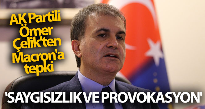 AK Parti’den Ömer Çelik’ten Macron’a tepki! ‘Saygısızlık ve provokasyon’