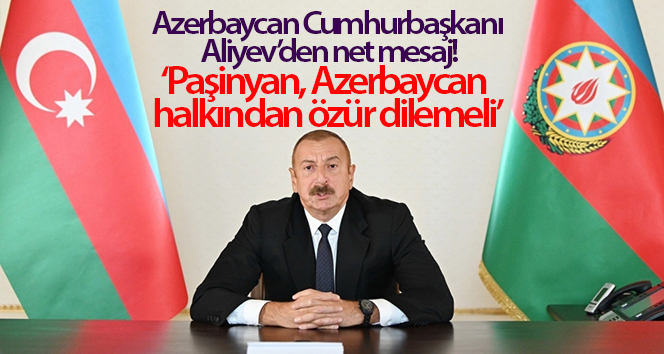 Azerbaycan Cumhurbaşkanı Aliyev: ‘Paşinyan Azerbaycan halkından özür dilemeli’