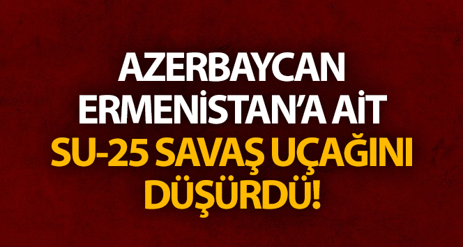 Azerbaycan Ermenistan Su-25 savaş uçağını düşürdü