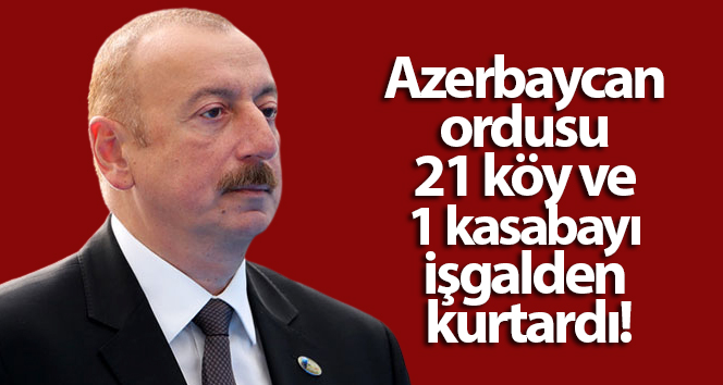 Azerbaycan ordusu 21 köyü ve 1 kasabayı işgalden kurtardı