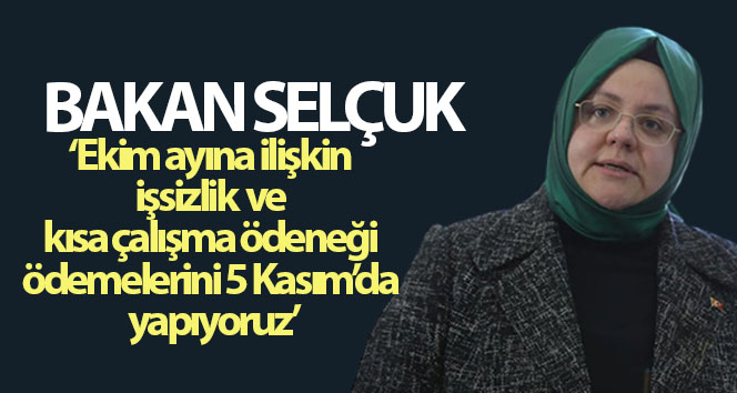 Bakan Selçuk; ‘5 Kasım’da işsizlik ve kısa çalışma ödeneği ödemesi yapıyoruz’