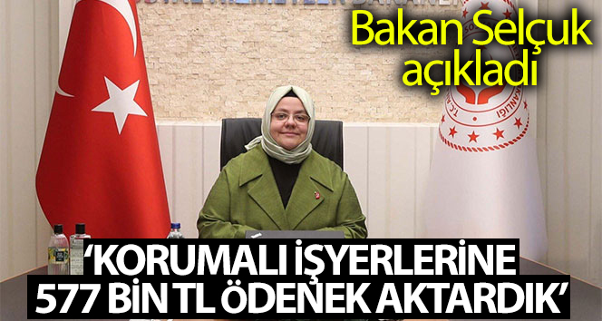 Bakan Selçuk: “Geçtiğimiz yıl 577 bin TL’yi korumalı işyerlerine aktardık”