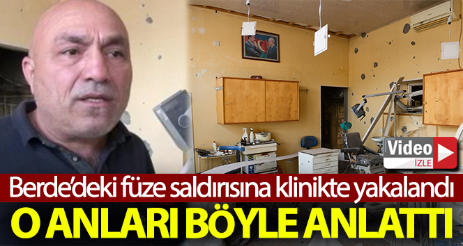 Berde’de klinikte füze saldırısına yakalanan diş hekimi korkulu anları anlattı