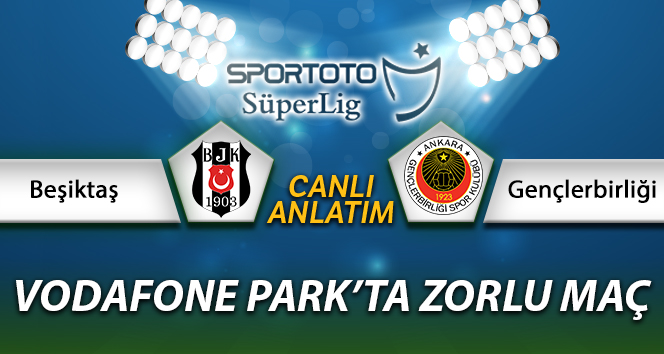 Beşiktaş Gençlerbirliği Canlı Anlatımı