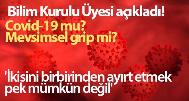 Bilim Kurulu Üyesi Ünal açıklandı! Covid-19 mu yoksa mevsimsel grip mi?