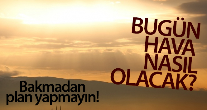 Bugün hava nasıl olacak?