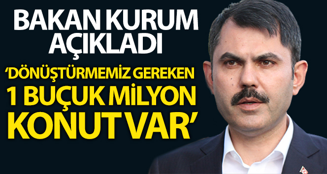 Çevre ve Şehircilik Bakanı Murat Kurum: “Ülkemizde dönüştürmemiz gereken 1,5 milyon konutumuz var”;