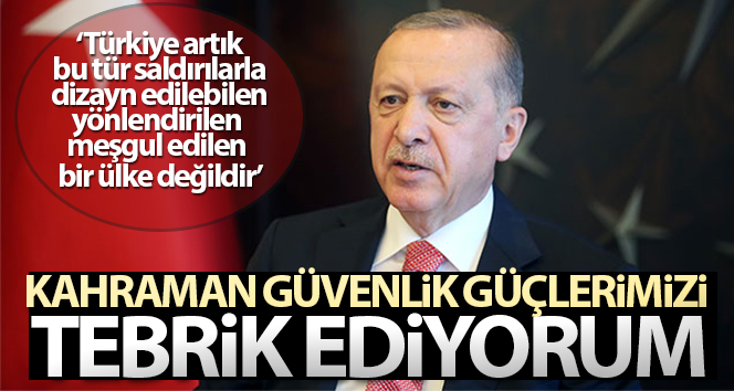Cumhurbaşkanı Erdoğan: ‘Kahraman güvenlik güçlerimizi kutluyorum’