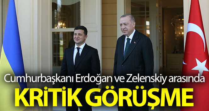 Cumhurbaşkanı Erdoğan, Zelensky ile görüştü