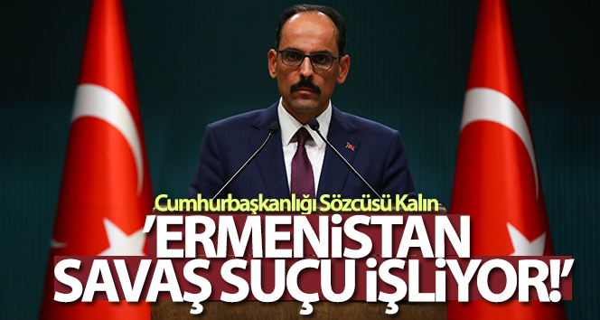 Cumhurbaşkanlığı Sözcüsü Kalın: ‘Bu hukuksuzluk ve katliamlar cevapsız kalmayacak’