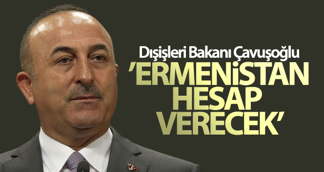 Dışişleri Bakanı Çavuşoğlu: ‘Ermenistan savaş suçları işlemeye devam ediyor’