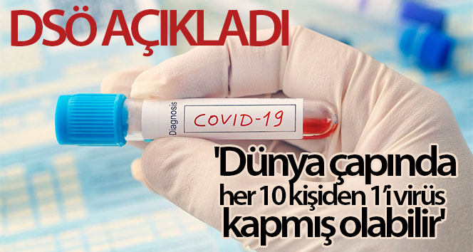 DSÖ: ‘Dünya çapında her 10 kişiden 1’i enfekte olabilir’