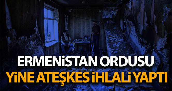 Ermeni ordusu ateşkesi ihlal etti