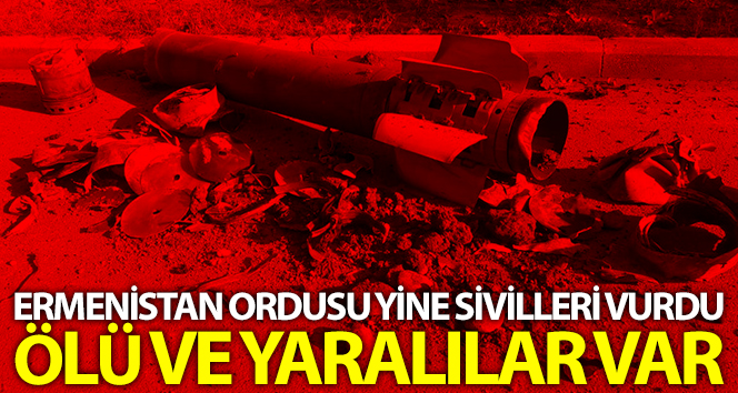 Ermeni ordusu yine sivilleri hedef aldı: 1 ölü ve yaralı