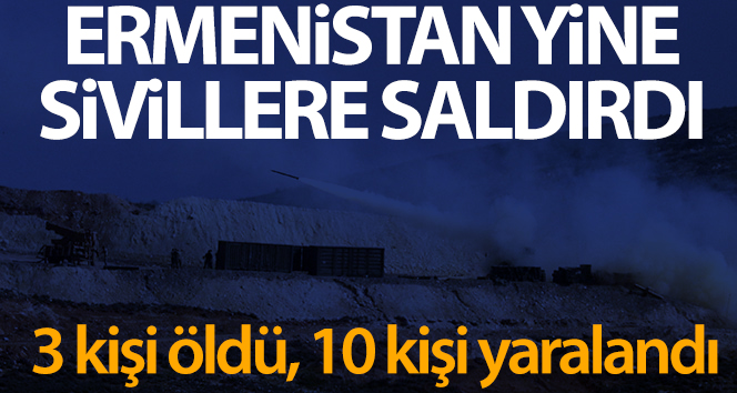 Ermenistan ordusu Berde şehrine saldırdı: 3 sivil öldü, 10 yaralı