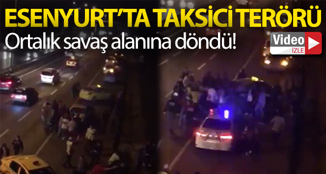Esenyurt’ta taksi şoförü terörü bitmiyor