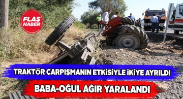 Traktörle kamyonun çarpışması baba-oğula facia yaşattı