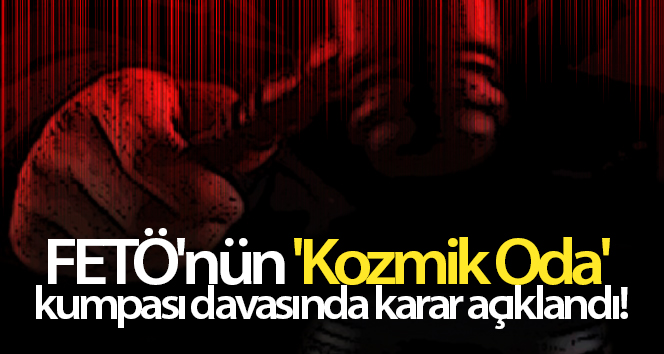 FETÖ’nün ‘Kozmik Oda’ komplo davasında karar açıklandı