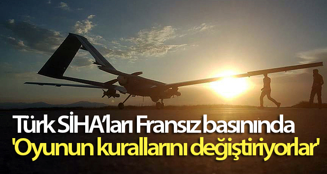 Fransız Basınında Türk SİHA’lar: ‘Oyunun kurallarını değiştiriyorlar’