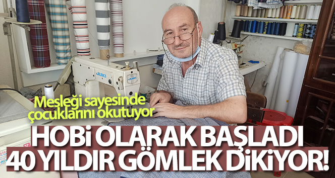 Hobi olarak başladı ve 40 yıldır gömlek dikiyor.